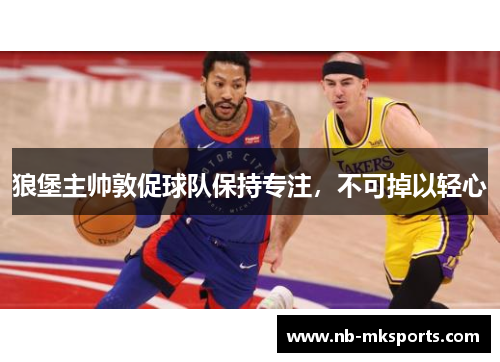 狼堡主帅敦促球队保持专注，不可掉以轻心