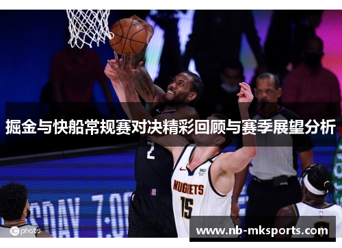掘金与快船常规赛对决精彩回顾与赛季展望分析