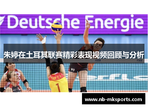 朱婷在土耳其联赛精彩表现视频回顾与分析