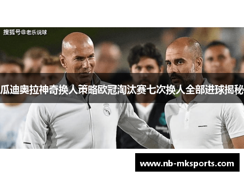 瓜迪奥拉神奇换人策略欧冠淘汰赛七次换人全部进球揭秘